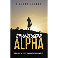 The Unplugged Alpha: The No Bullshxt Guide To Winning With Women &amp- Life (English Edition)